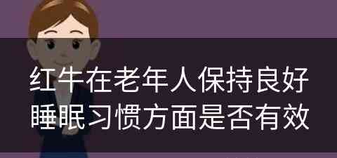 红牛在老年人保持良好睡眠习惯方面是否有效